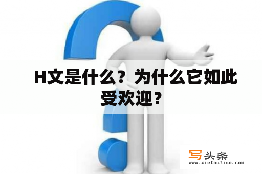   H文是什么？为什么它如此受欢迎？