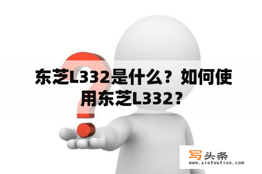  东芝L332是什么？如何使用东芝L332？