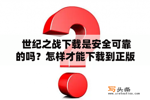  世纪之战下载是安全可靠的吗？怎样才能下载到正版游戏？