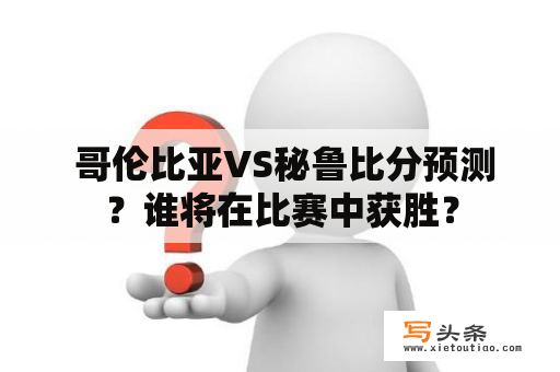  哥伦比亚VS秘鲁比分预测？谁将在比赛中获胜？