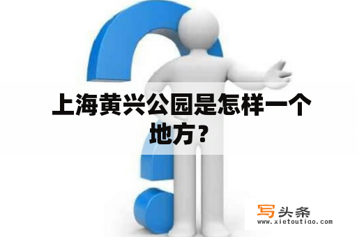  上海黄兴公园是怎样一个地方？