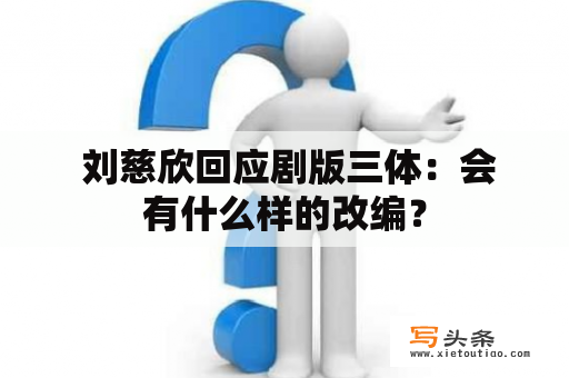  刘慈欣回应剧版三体：会有什么样的改编？