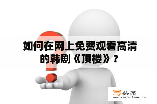  如何在网上免费观看高清的韩剧《顶楼》？