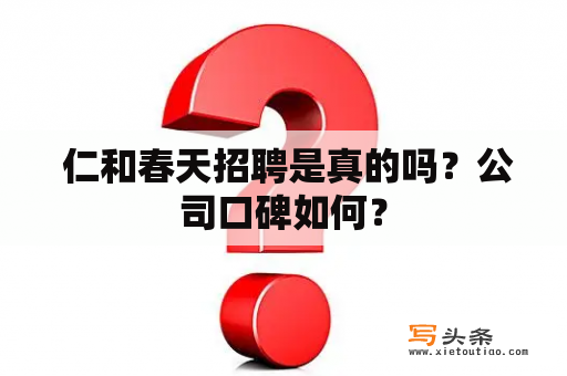  仁和春天招聘是真的吗？公司口碑如何？