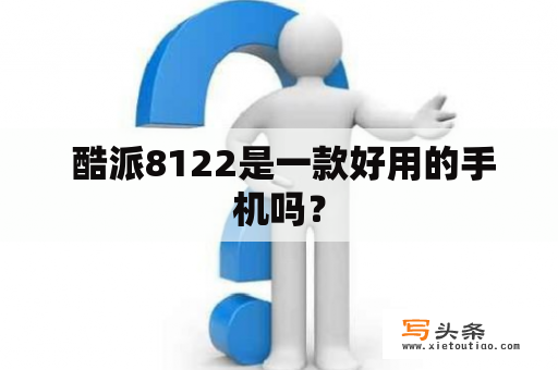  酷派8122是一款好用的手机吗？