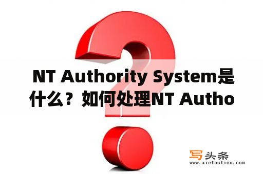  NT Authority System是什么？如何处理NT Authority System的问题？