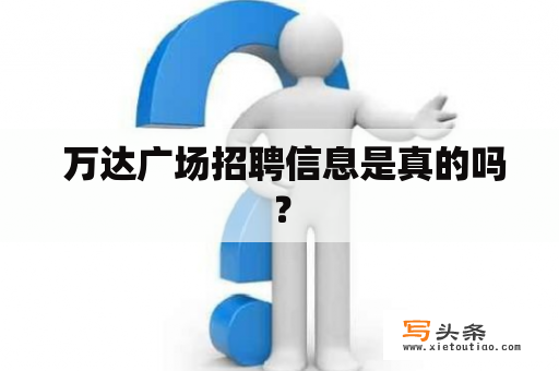  万达广场招聘信息是真的吗？