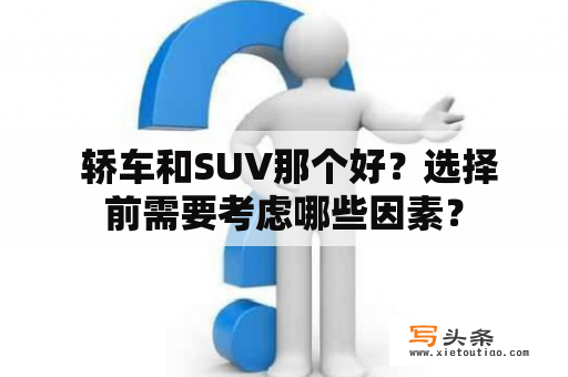  轿车和SUV那个好？选择前需要考虑哪些因素？