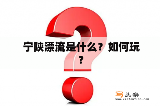  宁陕漂流是什么？如何玩？