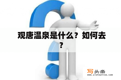  观唐温泉是什么？如何去？