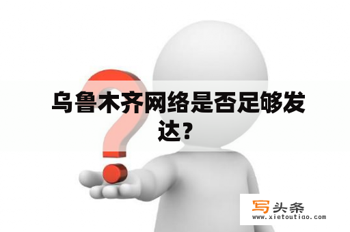  乌鲁木齐网络是否足够发达？