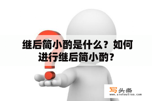  继后简小酌是什么？如何进行继后简小酌？