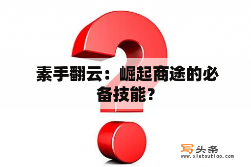  素手翻云：崛起商途的必备技能？