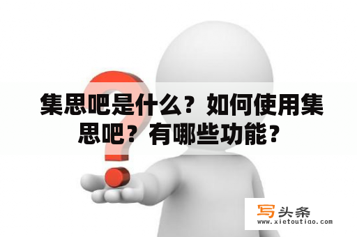  集思吧是什么？如何使用集思吧？有哪些功能？