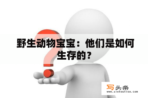  野生动物宝宝：他们是如何生存的？