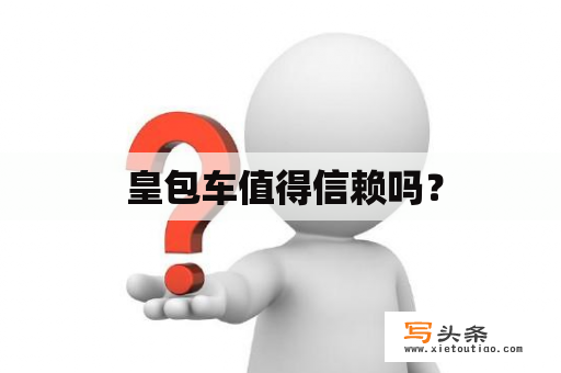  皇包车值得信赖吗？