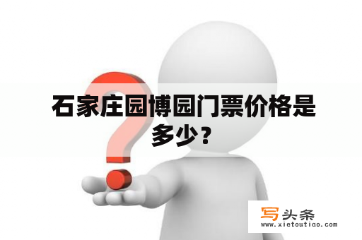  石家庄园博园门票价格是多少？