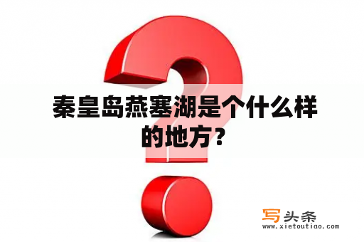  秦皇岛燕塞湖是个什么样的地方？