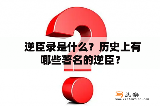   逆臣录是什么？历史上有哪些著名的逆臣？