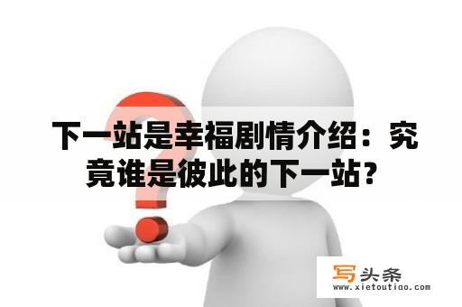  下一站是幸福剧情介绍：究竟谁是彼此的下一站？