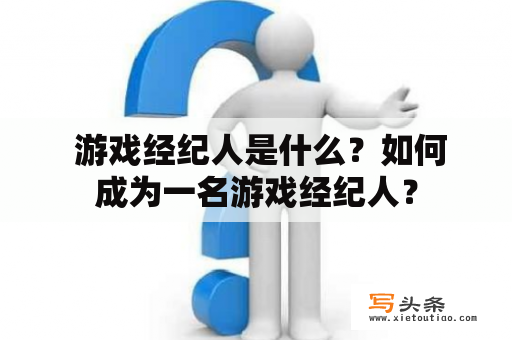  游戏经纪人是什么？如何成为一名游戏经纪人？