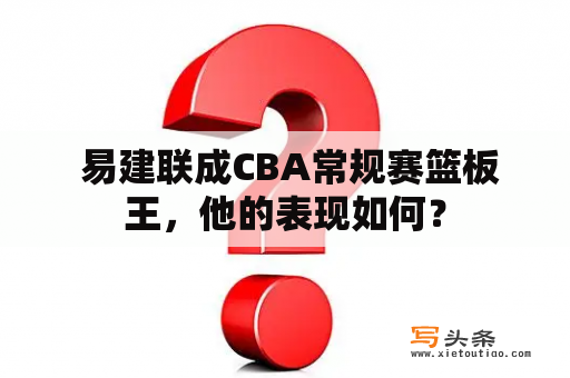  易建联成CBA常规赛篮板王，他的表现如何？