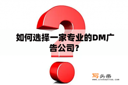  如何选择一家专业的DM广告公司？