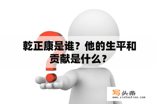  乾正康是谁？他的生平和贡献是什么？