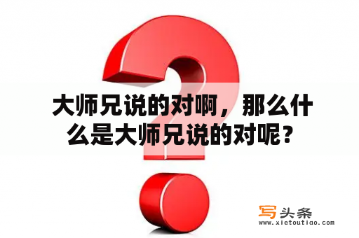  大师兄说的对啊，那么什么是大师兄说的对呢？