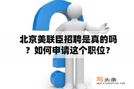  北京美联臣招聘是真的吗？如何申请这个职位？