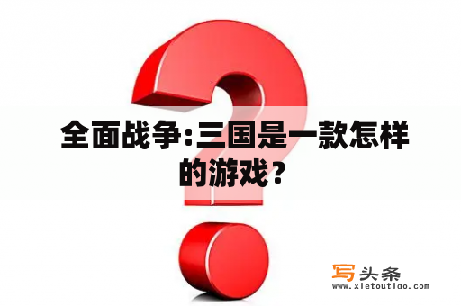  全面战争:三国是一款怎样的游戏？