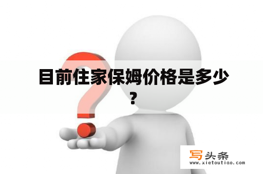  目前住家保姆价格是多少？