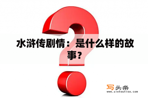  水浒传剧情：是什么样的故事？