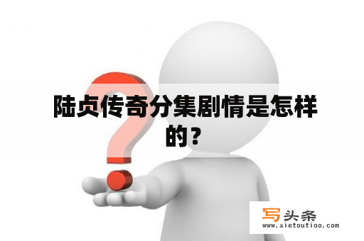  陆贞传奇分集剧情是怎样的？