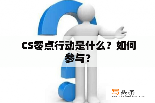  CS零点行动是什么？如何参与？