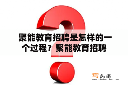  聚能教育招聘是怎样的一个过程？聚能教育招聘