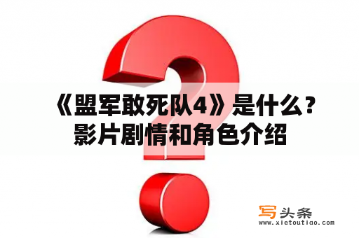  《盟军敢死队4》是什么？影片剧情和角色介绍