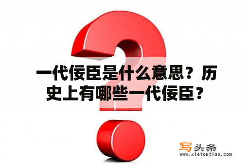  一代佞臣是什么意思？历史上有哪些一代佞臣？