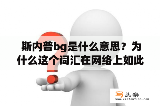  斯内普bg是什么意思？为什么这个词汇在网络上如此流行？