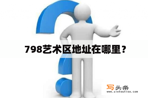  798艺术区地址在哪里？