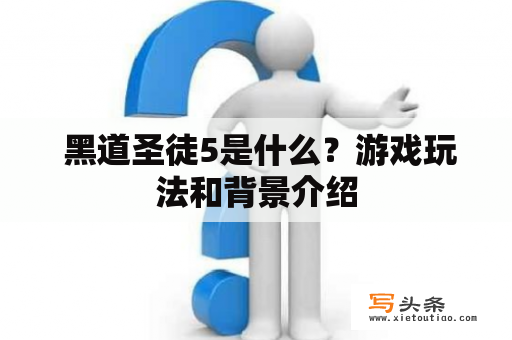  黑道圣徒5是什么？游戏玩法和背景介绍