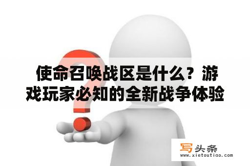  使命召唤战区是什么？游戏玩家必知的全新战争体验