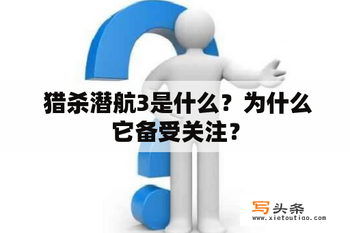  猎杀潜航3是什么？为什么它备受关注？