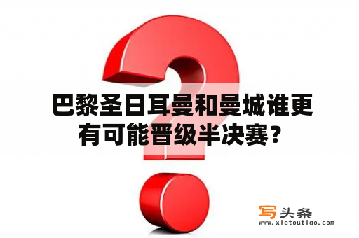  巴黎圣日耳曼和曼城谁更有可能晋级半决赛？