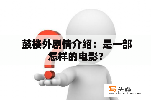  鼓楼外剧情介绍：是一部怎样的电影？