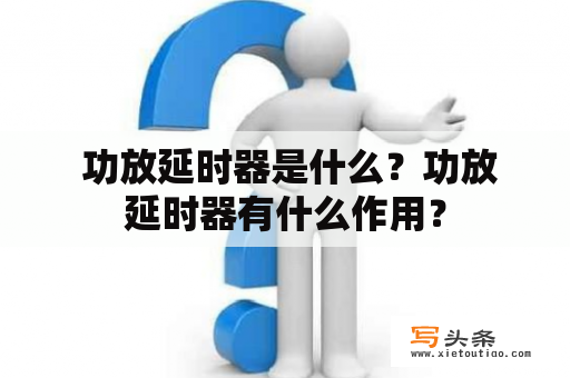  功放延时器是什么？功放延时器有什么作用？