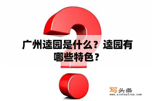  广州逵园是什么？逵园有哪些特色？