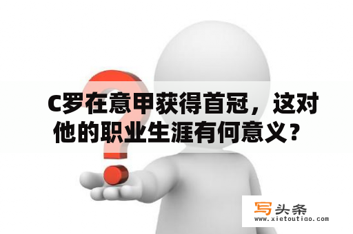  C罗在意甲获得首冠，这对他的职业生涯有何意义？