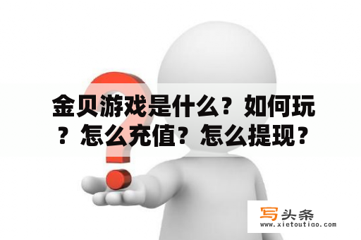  金贝游戏是什么？如何玩？怎么充值？怎么提现？