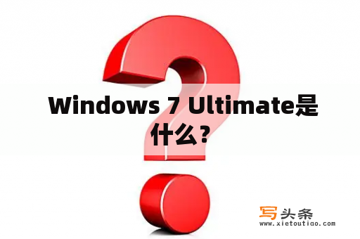  Windows 7 Ultimate是什么？